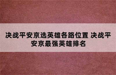 决战平安京选英雄各路位置 决战平安京最强英雄排名